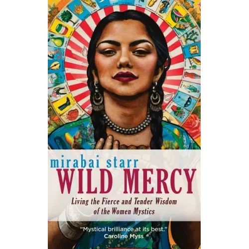 Wild Mercy: Living the Fierce and Tender Wisdom of the Women Mystics