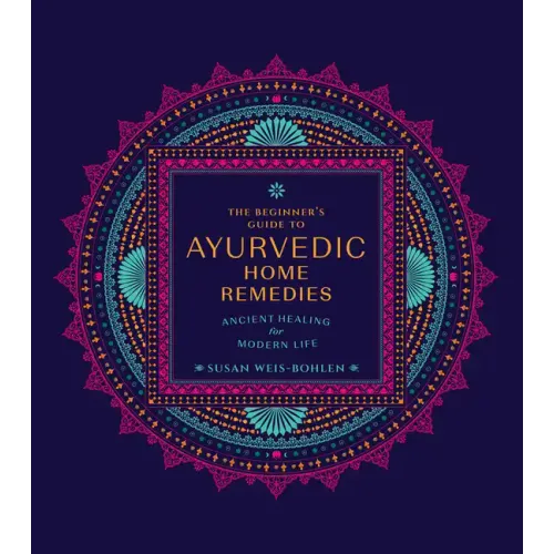The Beginner's Guide to Ayurvedic Home Remedies: Ancient Healing for Modern Life