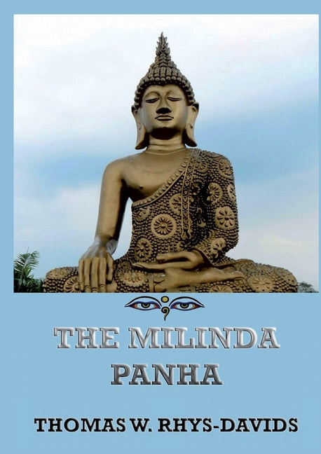 The Milinda Panha: The Questions of King Milinda: Historically Annotated Edition