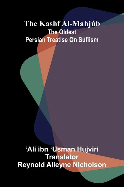 The Kashf Al-Mahjúb: The Oldest Persian Treatise On Súfiism