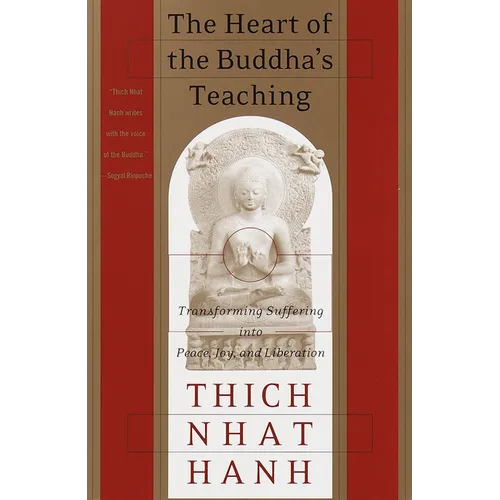The Heart of the Buddha's Teaching: Transforming Suffering Into Peace, Joy, and Liberation
