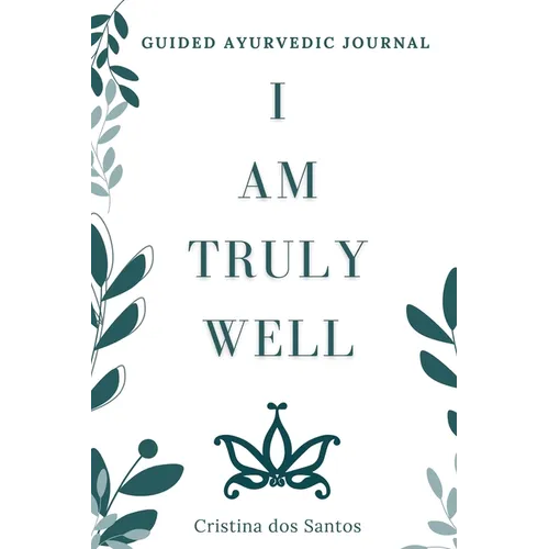 I Am Truly Well: Guided Ayurvedic Journal