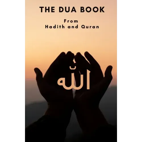 The Dua book: This Book contains a collection of Everyday Duas - Supplications and Invocations for Muslims with transliteration and