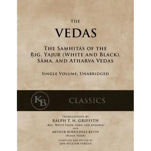 The Vedas: The Samhitas of the Rig, Yajur, Sama, and Atharva [single volume, unabridged]