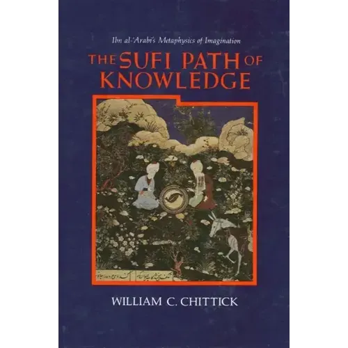 The Sufi Path of Knowledge: Ibn al-ʿArabi's Metaphysics of Imagination