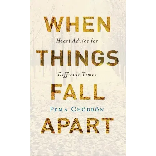 When Things Fall Apart: Heart Advice for Difficult Times