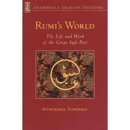 Rumi's World: The Life and Works of the Greatest Sufi Poet