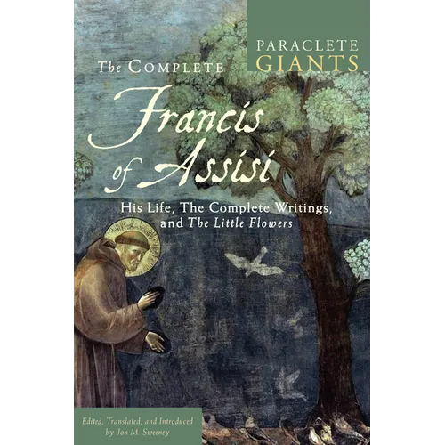 The Complete Francis of Assisi: His Life, the Complete Writings, and the Little Flowers